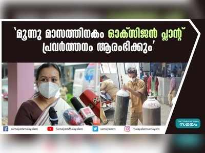 മൂന്നു മാസത്തിനകം ഓക്‌സിജന്‍ പ്ലാന്‍റ് പ്രവര്‍ത്തനം ആരംഭിക്കും