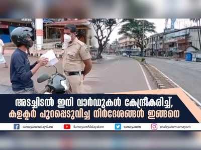 അടച്ചിടല്‍ ഇനി വാര്‍ഡുകള്‍ കേന്ദ്രീകരിച്ച്; കളക്ടർ പുറപ്പെടുവിച്ച നിർദേശങ്ങൾ ഇങ്ങനെ 