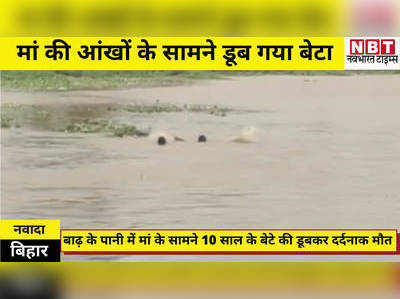 Bihar Floods : मां की आंखों के सामने बाढ़ में डूब गया 10 साल का बेटा, नवादा में दर्दनाक हादसा