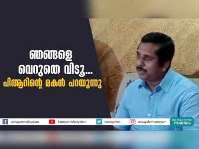 ഞങ്ങളെ വെറുതെ വിടൂ; പിആറിൻ്റെ മകൻ പറയുന്നു...