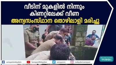 വീടിന് മുകളില്‍ നിന്നും കിണറ്റിലേക്ക് വീണ അന്യസംസ്ഥാന തൊഴിലാളി മരിച്ചു 