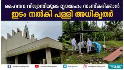 ഹൈന്ദവ വിശ്വാസിയുടെ മൃതദേഹം സംസ്കരിക്കാൻ ഇടം നൽകി പള്ളി അധികൃതര്‍