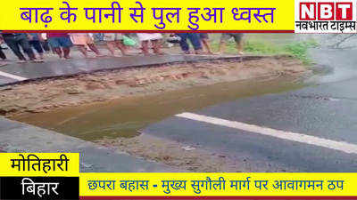 Motihari News : बाढ़ के पानी से पुल हुआ ध्वस्त, आवागमन ठप