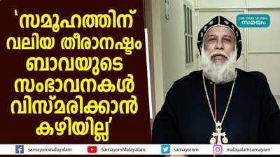 സമൂഹത്തിന് വലിയ തീരാനഷ്ടം ബാവയുടെ സംഭാവനകള്‍ വിസ്മരിക്കാന്‍ കഴിയില്ല