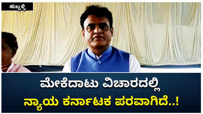 ಹುಬ್ಬಳ್ಳಿ: ಮೇಕೆದಾಟು ವಿಚಾರದಲ್ಲಿ ನ್ಯಾಯ ಕರ್ನಾಟಕ ಪರವಾಗಿದೆ