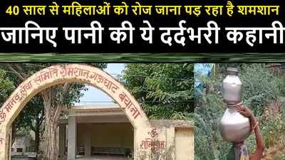 Video : 40 साल से महिलाओं को रोज जाना पड़ रहा है शमशान, जानिए पानी की ये दर्दभरी कहानी