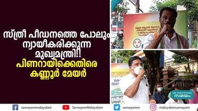 സ്ത്രീ പീഡനത്തെ പോലും ന്യായീകരിക്കുന്ന മുഖ്യമന്ത്രി!! പിണറായിക്കെതിരെ കണ്ണൂർ മേയർ