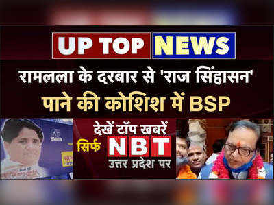 रामलला के दरबार से राज सिंहासन पाने की कोशिश में BSP, देखें यूपी की टॉप खबरें