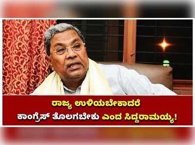 ರಾಜ್ಯ ಉಳಿಯಬೇಕಾದರೆ ಕಾಂಗ್ರೆಸ್ ತೊಲಗಬೇಕು ಎಂದ ಸಿದ್ದರಾಮಯ್ಯ!