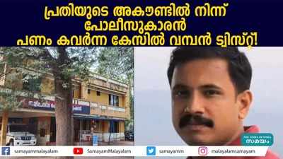 പ്രതിയുടെ അകൗണ്ടിൽ നിന്ന് പോലീസുകാരൻ പണം കവർന്ന കേസിൽ വമ്പൻ ട്വിസ്റ്റ്! 