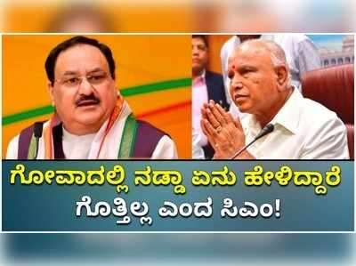 ಗೋವಾದಲ್ಲಿ ನಡ್ಡಾ ಏನು ಹೇಳಿದ್ದಾರೆ ಗೊತ್ತಿಲ್ಲ ಎಂದ ಸಿಎಂ!