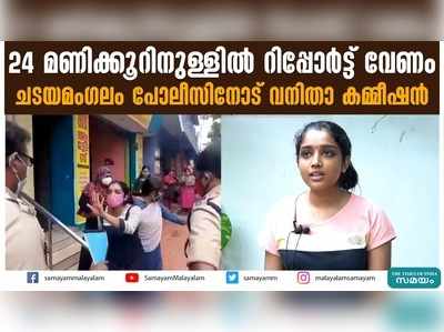 24 മണിക്കൂറിനുള്ളില്‍ റിപ്പോര്‍ട്ട് വേണം; ചടയമംഗലം പോലീസിനോട് വനിതാ കമ്മീഷൻ