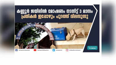 കണ്ണൂർ ജയിലിൽ മോഷണം നടന്നിട്ട് 3 മാസം; പ്രതികൾ ഇപ്പോഴും പുറത്ത് വിലസുന്നു