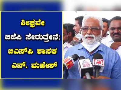 ಯಡಿಯೂರಪ್ಪ ಪಕ್ಷಕ್ಕೆ ಆಹ್ವಾನಿಸಿದ್ದಾರೆ, ಶೀಘ್ರ ಬಿಜೆಪಿ ಸೇರುತ್ತೇನೆ: ಬಿಎಸ್‌ಪಿ ಶಾಸಕ ಎನ್‌ ಮಹೇಶ್‌