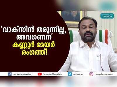 വാക്സിൻ തരുന്നില്ല, അവഗണന; കണ്ണൂര്‍ മേയര്‍ രംഗത്ത്!