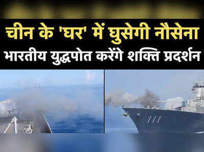 चीन के घर में घुसेगी नौसेना, भारतीय युद्धपोत करेंगे शक्ति प्रदर्शन 