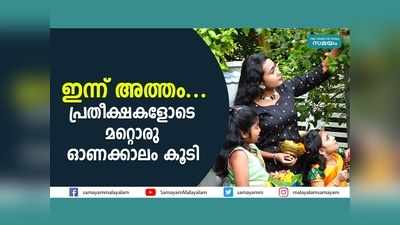 ഇന്ന് അത്തം... പ്രതീക്ഷകളോടെ മറ്റൊരു ഓണക്കാലം കൂടി, വീഡിയോ കാണാം