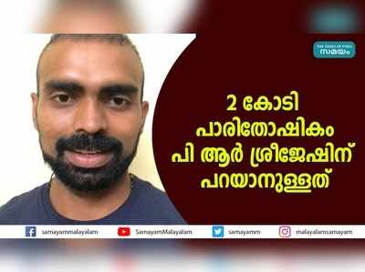 2 കോടി പാരിതോഷികം: പി ആര്‍ ശ്രീജേഷിന് പറയാനുള്ളത്