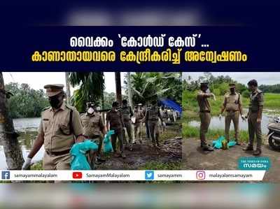 വൈക്കം കോള്‍ഡ് കേസ്...കാണാതായവരെ കേന്ദ്രീകരിച്ച് അന്വേഷണം