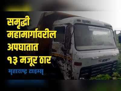 Major Accident ; समृद्धी महामार्गावर भीषण अपघात; १३ मजूरांचा मृत्यू, ३ जण गंभीर