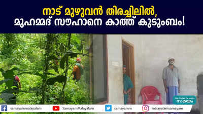 നാട് മുഴുവൻ തിരച്ചിലിൽ, മുഹമ്മദ് സൗഹാനെ കാത്ത് കുടുംബം!