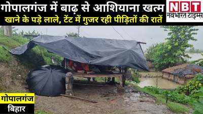 Bihar Flood : गोपालगंज में बाढ़ में डूबे लोगों के आशियाने- खाने के पड़े लाले, छोटे से टेंट में गुजारा कर रहे आधा दर्जन लोग