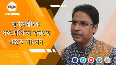 মুখ্যমন্ত্রীকে সহযোগিতা করতে প্রস্তুত সাংসদ