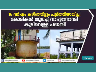 16 വർഷം കഴിഞ്ഞിട്ടും പൂർത്തിയായില്ല, കോടികൾ തുലച്ച് വാഴുന്നോറടി കുടിവെള്ള പദ്ധതി! വീഡിയോ കാണാം