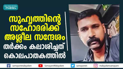 സുഹൃത്തിൻ്റെ സഹോദരിക്ക് അശ്ലീല സന്ദേശം; തര്‍ക്കം കലാശിച്ചത് കൊലപാതകത്തിൽ