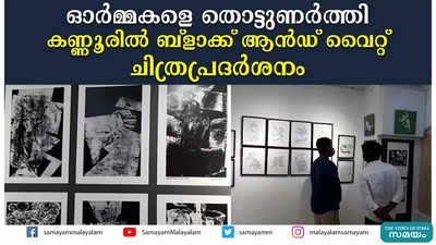 ഓർമ്മകളെ തൊട്ടുണർത്തി  കണ്ണൂരിൽ ബ്ളാക്ക് ആൻഡ് വൈറ്റ് ചിത്രപ്രദർശനം