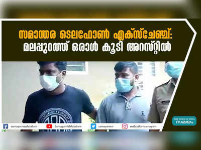 സമാന്തര ടെലഫോണ്‍ എക്‌സ്‌ചേഞ്ച്- മലപ്പുറത്ത് ഒരാള്‍ കൂടി അറസ്റ്റില്‍