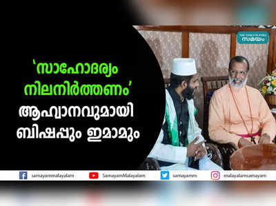 സാഹോദര്യം നിലനിർത്തണം; ആഹ്വാനവുമായി ബിഷപ്പും ഇമാമും