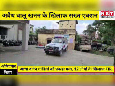 Aurangabad News: अवैध बालू खनन के खिलाफ सख्त एक्शन,12 लोगों के खिलाफ FIR, 6 ट्रक जब्त