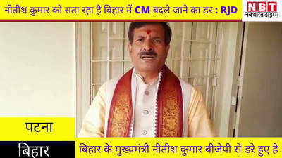 नीतीश कुमार को सता रहा है बिहार में CM बदले जाने का डर : RJD