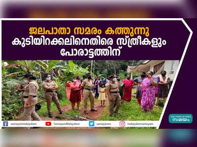 ജലപാതാ സമരം കത്തുന്നു; കുടിയിറക്കലിനെതിരെ സ്ത്രീകളും പോരാട്ടത്തിന്