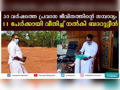 30 വര്‍ഷത്തെ പ്രവാസ ജീവിതത്തിന്റെ സമ്പാദ്യം 11 പേര്‍ക്കായി വീതിച്ച് നല്‍കി ബദറുദ്ദീന്‍