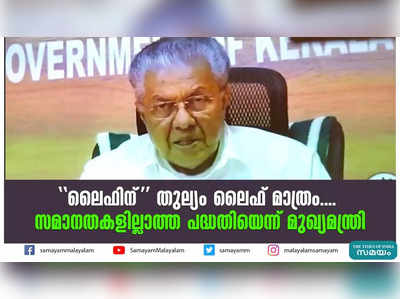 ലൈഫിന് തുല്യം ലൈഫ് മാത്രം.... സമാനതകളില്ലാത്ത പദ്ധതിയെന്ന് മുഖ്യമന്ത്രി