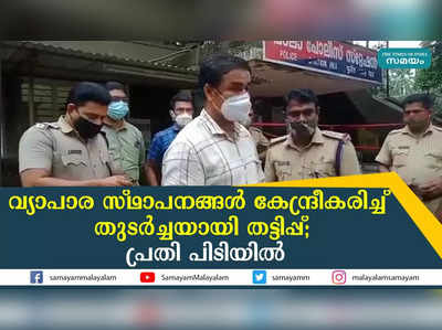 വ്യാപാര സ്ഥാപനങ്ങള്‍ കേന്ദ്രീകരിച്ച് തുടര്‍ച്ചയായി തട്ടിപ്പ്; പ്രതി പിടിയില്‍ 