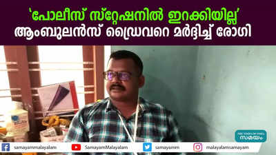 പോലീസ് സ്റ്റേഷനിൽ ഇറക്കിയില്ല; ആംബുലൻസ് ഡ്രൈവറെ മർദ്ദിച്ച് രോഗി