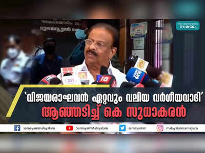 വിജയരാഘവൻ ഏറ്റവും വലിയ വർഗീയവാദി;  ആഞ്ഞടിച്ച് കെ സുധാകരൻ