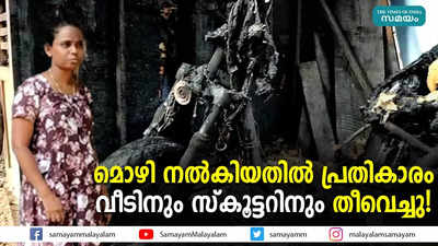 മൊഴി നൽകിയതിൽ പ്രതികാരം; വീടിനും സ്കൂട്ടറിനും തീവെച്ചു!