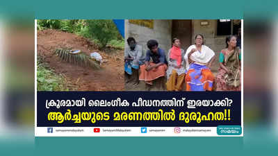 ക്രൂരമായി ലൈം​ഗീക പീഡനത്തിന് ഇരയാക്കി? ആർച്ചയുടെ മരണത്തിൽ ദുരൂഹത!! വീഡിയോ കാണാം