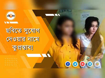 ছবিতে সুযোগ দেওয়ার নামে কুপ্রস্তাব!