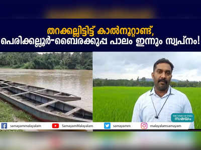 തറക്കല്ലിട്ടിട്ട് കാല്‍നൂറ്റാണ്ട്, പെരിക്കല്ലൂര്‍-ബൈരക്കുപ്പ പാലം ഇന്നും സ്വപ്നം! 