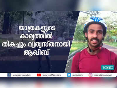 യാത്രകളുടെ കാര്യത്തിൽ  തികച്ചും വ്യത്യസ്തനായി ആഖിബ് 