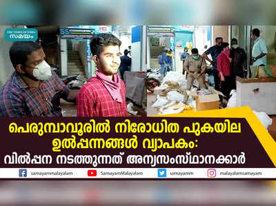 പെരുമ്പാവൂരിൽ നിരോധിത പുകയില ഉൽപ്പന്നങ്ങൾ വ്യാപകം: വിൽപ്പന നടത്തുന്നത് അന്യസംസ്ഥാനക്കാർ