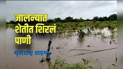 Jalna : ढगफूटीसदृश पाऊस झाल्यानं सर्वत्र पाणीच पाणी,बळीराजा संकटात