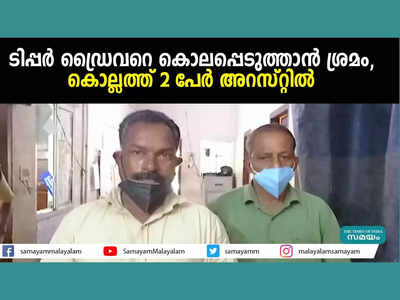 ടിപ്പർ ഡ്രൈവറെ കൊലപ്പെടുത്താൻ ശ്രമം, കൊല്ലത്ത് 2 പേർ അറസ്റ്റിൽ, വീഡിയോ കാണാം