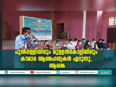 പുല്‍പ്പള്ളിയിലും മുള്ളന്‍കൊല്ലിയിലും കൗമാര ആത്മഹത്യകള്‍ ഏറുന്നു, ആശങ്ക