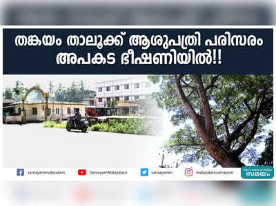 തങ്കയം താലൂക്ക് ആശുപത്രി പരിസരം  അപകട ഭീഷണിയിൽ!!